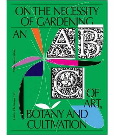On the Necessity of Gardening. An Abc of Art, Botany and Cultivation.