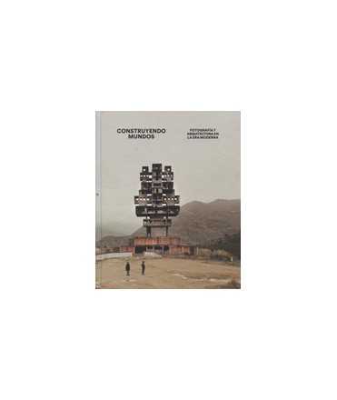 Construyendo Mundos: fotografía y arquitectura en la era moderna