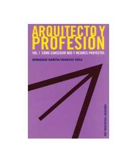 Arquitecto y profesión: vol. 1: cómo conseguir más y mejores proyectos