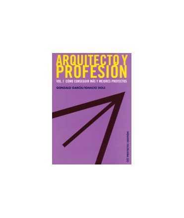 Arquitecto y profesión: vol. 1: cómo conseguir más y mejores proyectos