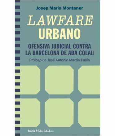 Lawfare Urbano. Ofensiva judicial contra la Barcelona de Ada Colau.
