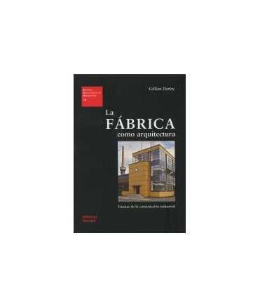 La fábrica como arquitectura Facetas de la construcción industrial