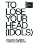 TO LOSE YOUR HEAD (IDOLS)