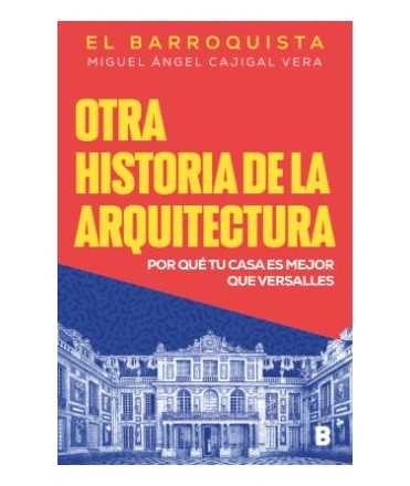 Otra historia de la Arquitectura. Por qué tu casa es mejor que Versalles.