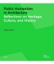 Public Humanities in Architecture. Reflections on Heritage, Culture, and History.