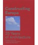 Constructing Europe: 25 Years of Architecture. European Union Prize for Contemporary Architecture Mies van der Rohe Award