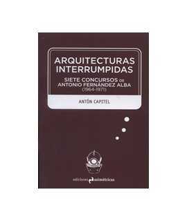 Arquitecturas Interrumpidas: Siete Concursos de Antonio Fernández Alba (1964-1971)