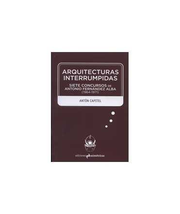 Arquitecturas Interrumpidas: Siete Concursos de Antonio Fernández Alba (1964-1971)
