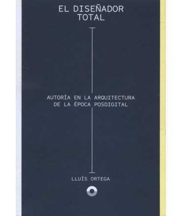 El diseñador total Autoría en la Arquitectura de la época Posdigital