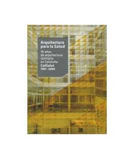 Architecture for Health. 18 years of healthcare architecture in Catalonia.CatSalut 1991-2009