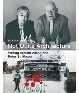 Not Quite Architecture. Writing around Alison and Peter Smithson.
