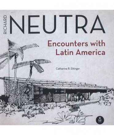 Richard Neutra. Encounters with Latin America.