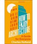 How to Enjoy Architecture. A guide for Everyone.