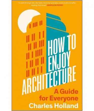 How to Enjoy Architecture. A guide for Everyone.