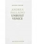 Andrea Palladio. Unbuilt Venice.