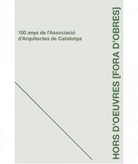 Hors d'Oeuvres. Fora d'Obres. 150 anys de l'Associació d'Arquitectes de Catalunya.
