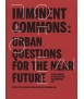 IMMINENT COMMONS Urban Questions for the Near Future