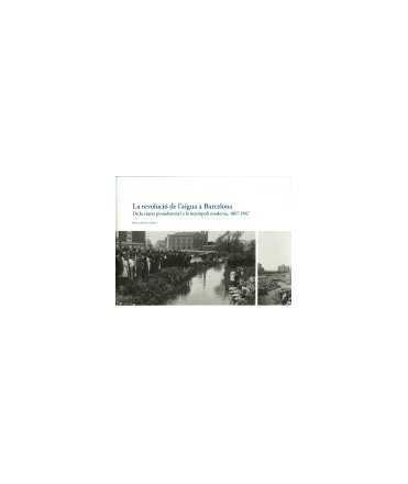 La revolució de l'aigua a Barcelona De la ciutat preindustrial a la metròpoli moderna,1867-1967