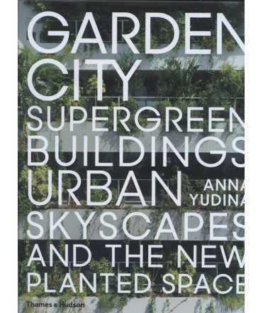 GARDEN CITY Supergreen Buildings, Urban Skyscapes and the New Planted Space
