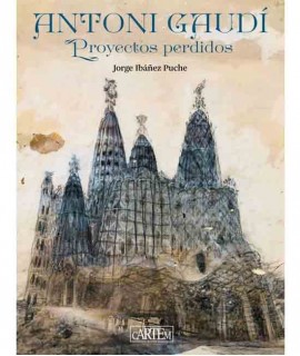 Antoni Gaudí. Proyectos perdidos