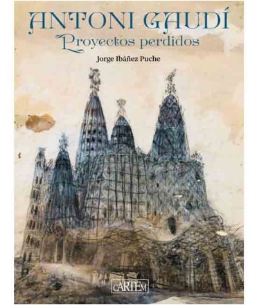 Antoni Gaudí. Proyectos perdidos