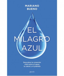 El milagro azul. Descubre la conexión vital entre el agua, tu salud y el planeta
