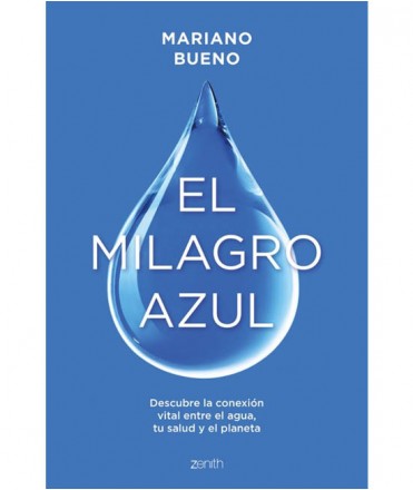 El milagro azul. Descubre la conexión vital entre el agua, tu salud y el planeta