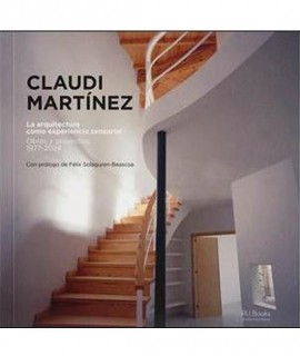 Claudi Martínez. La Arquitectura como experiencia sensorial. Obras y proyectos: 1977-2024