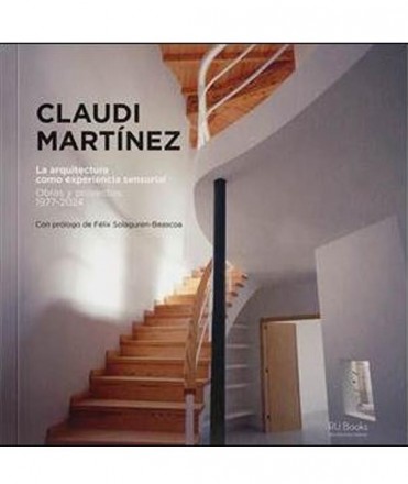 Claudi Martínez. La Arquitectura como experiencia sensorial. Obras y proyectos: 1977-2024