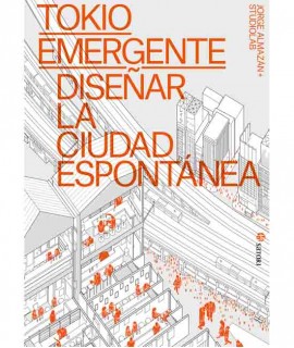 Tokio Emergente. Diseñar la ciudad espontánea.