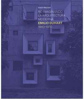 Re-imaginando la Arquitectura moderna Emilio Duhart 1940-1970