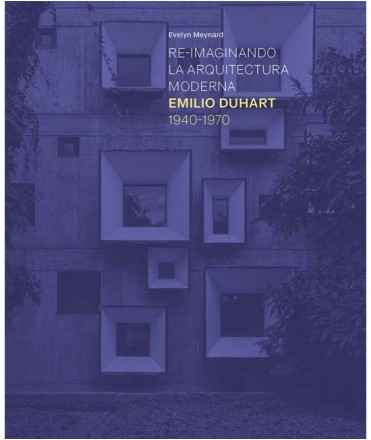 Re-imaginando la Arquitectura moderna Emilio Duhart 1940-1970