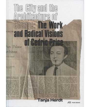The City and the Architecture of Change The Work and Radical Visions of Cedric Price