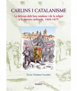 Carlins i Catalanisme: La defensa dels furs catalans i de la religió a la darrera carlinada, 1868 - 1875