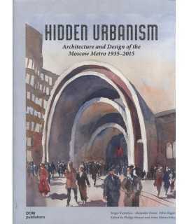 Hidden Urbanism. Architecture and Design of the Moscow Metro 1935 - 2015