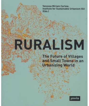Ruralism The Future of Villages and Small Towns in an Urbanizing World.