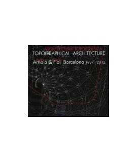 Topographical Architecture/ Arquitectura Topogràfica: Arriola & Fiol Barcelona 1987-2012
