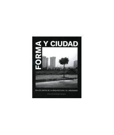 Forma y ciudad.En los límites de la arquitectura y el urbanismo.