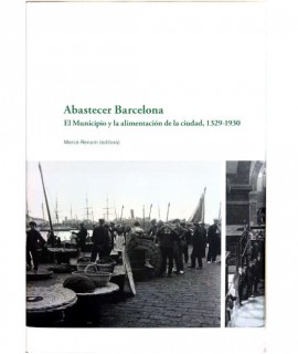 Abastecer Barcelona. El Municipio y la Alimentación de la ciudad, 1329-1930