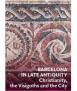 Barcelona in Late Antiquity. Christianity, the Visigoths, and the City