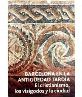 Barcelona en la antigüedad tardía. El cristianismo, los visigodos y la ciudad