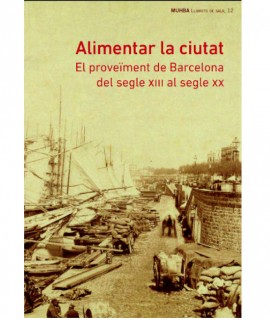 Alimentar la ciutat. El proveïment de Barcelona del segle XIII al segle XX