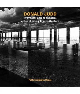 Donald Judd. Proyectar con el espacio, entre el arte y la arquitectura