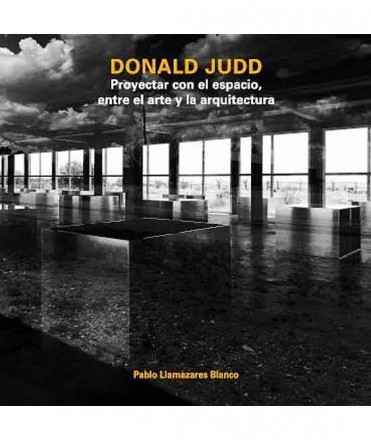 Donald Judd. Proyectar con el espacio, entre el arte y la arquitectura