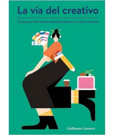 La via del creativo. Guia para reinventar nuestra práctica y nuestra mirada