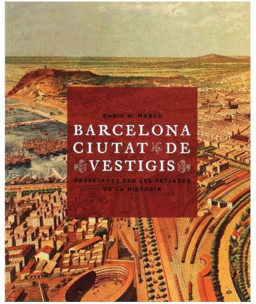 Barcelona ciutat de vestigis. Passejades per les petjades de la història