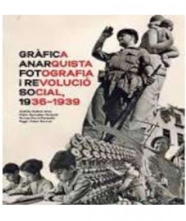 Gràfica anarquista: Fotografia i revolució social, 1936-1939