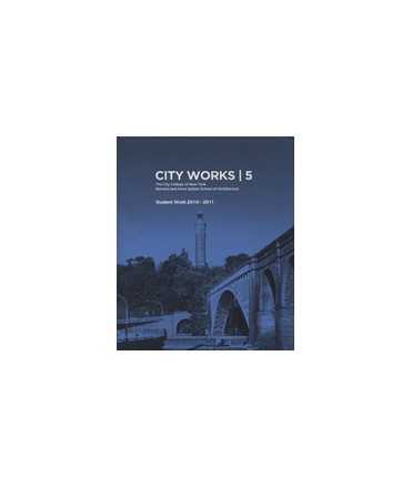 City Works, 5: The City College of New York Bernard and Anne Spitzer School of Architecture