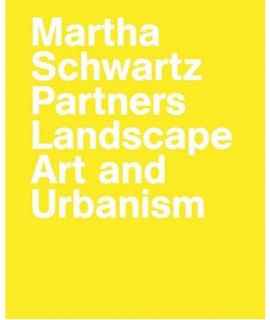 Martha Schwartz Partners. Landscape Art and Urbanism.