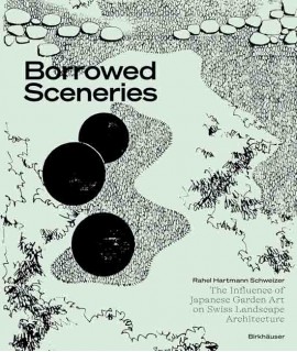 Borrowed Sceneries: The Influence of Japanese Garden Art on Swiss Landscape Architecture